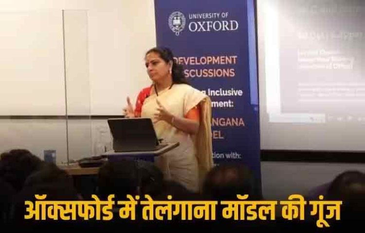 'तेलंगाना विकास मॉडल संतुलित विकास का प्रतीक, लोगों के लिए बेहतर भविष्य का करेंगे निर्माण', ऑक्सफोर्ड यूनिवर्सिटी में बोलीं के कविता