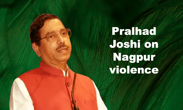 नागपुर-हिंसा में शामिल लोगों के खिलाफ महाराष्‍ट्र-सरकार करेगी कार्रवाईः प्रल्‍हाद जोशी