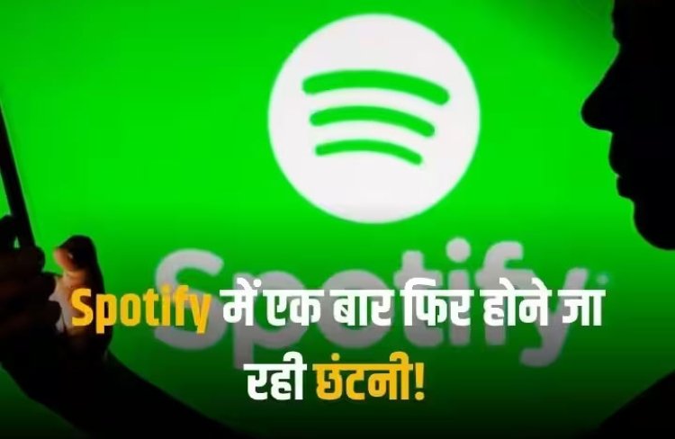 Spotify में फिर होने जा रही छंटनी! निकाले जाएंगे 1500 कर्मचारी, जानें कंपनी ने क्यों लिया यह फैसला