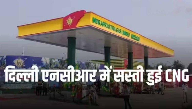 महंगाई से मिली बड़ी राहत, दिल्ली एनसीआर में 2.50 रु/किलो सस्ती हुई सीएनजी
